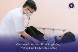 Con trai có nên học điều dưỡng không? Những lưu ý khi học điều dưỡng