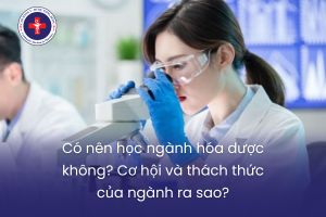 Có nên học ngành hóa dược không? Cơ hội và thách thức của ngành ra sao?