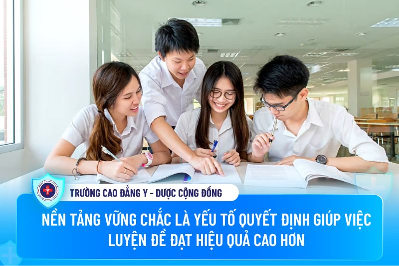 Nền tảng vững chắc là yếu tố quyết định giúp việc luyện đề đạt hiệu quả cao hơn