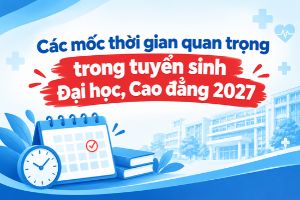 Mốc thời gian quan trọng trong tuyển sinh đại học, cao đẳng năm 2027